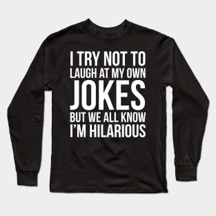 I Try Not To Laugh At My Own Jokes But We All Know I'm Hilarious Long Sleeve T-Shirt